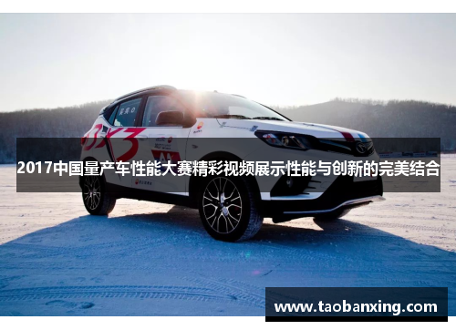 2017中国量产车性能大赛精彩视频展示性能与创新的完美结合